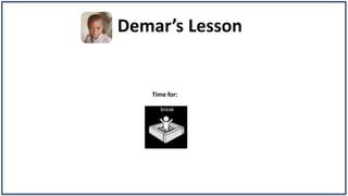 Demar’s Lesson


   Time for:

     break
 
