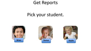 Get Reports

        Pick your student.



Brian          Demar         Kaylie
 