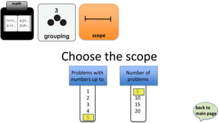 math


                   theme


                  scope



       Choose the scope
        Problems with      Number of
        numbers up to      problems

              1               5
              2               10
              3               15
                                       back to
              4               20       main page
              5
 
