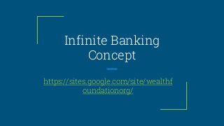 Infinite Banking
Concept
https://sites.google.com/site/wealthf
oundationorg/
 