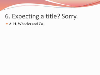 6. Expecting a title? Sorry.
 A. H. Wheeler and Co.
 