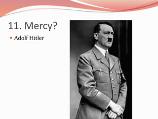11. Mercy?
 Adolf Hitler
 