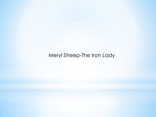 Meryl Streep-The Iron Lady
 