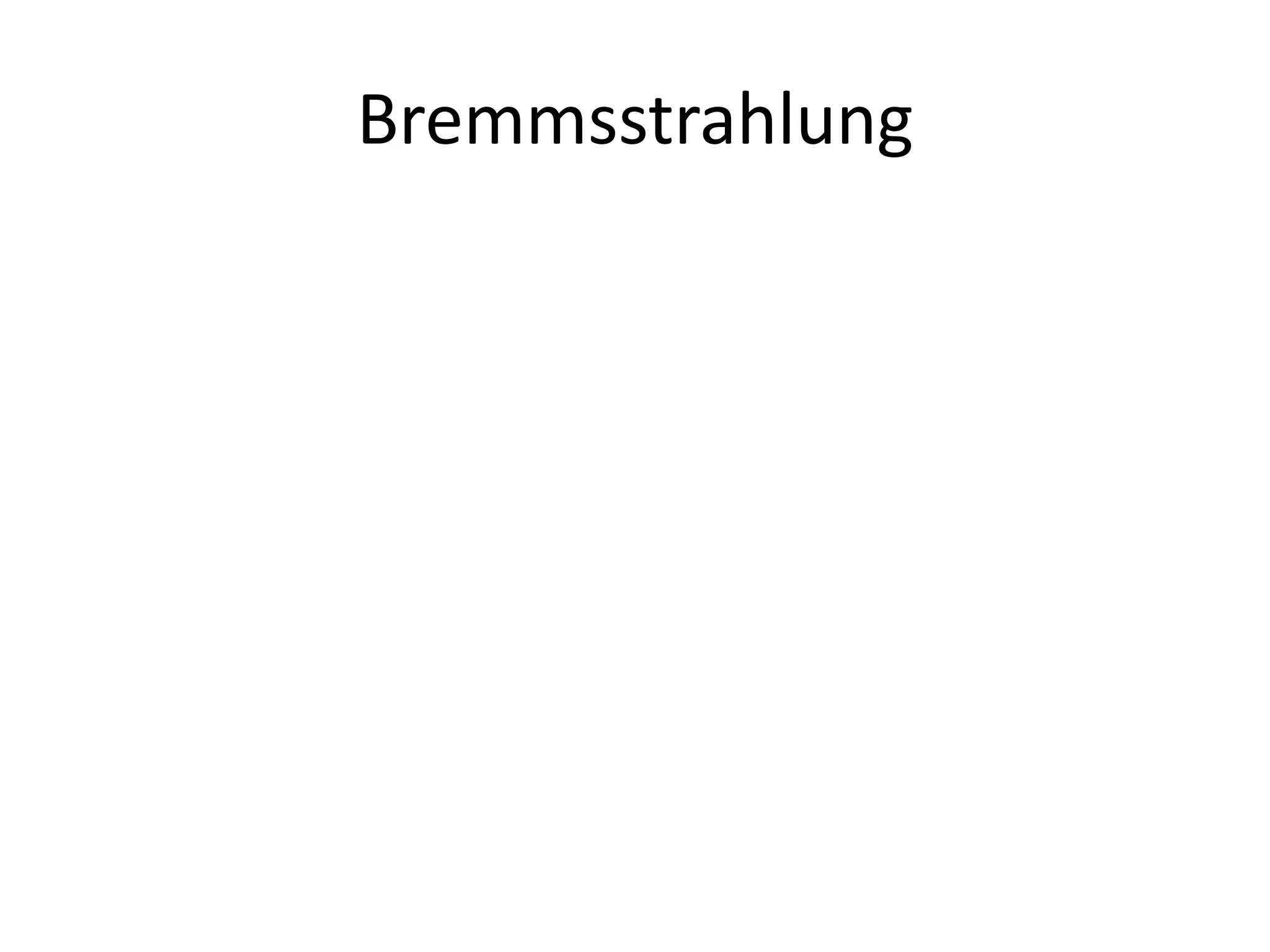 Bremmsstrahlung
 