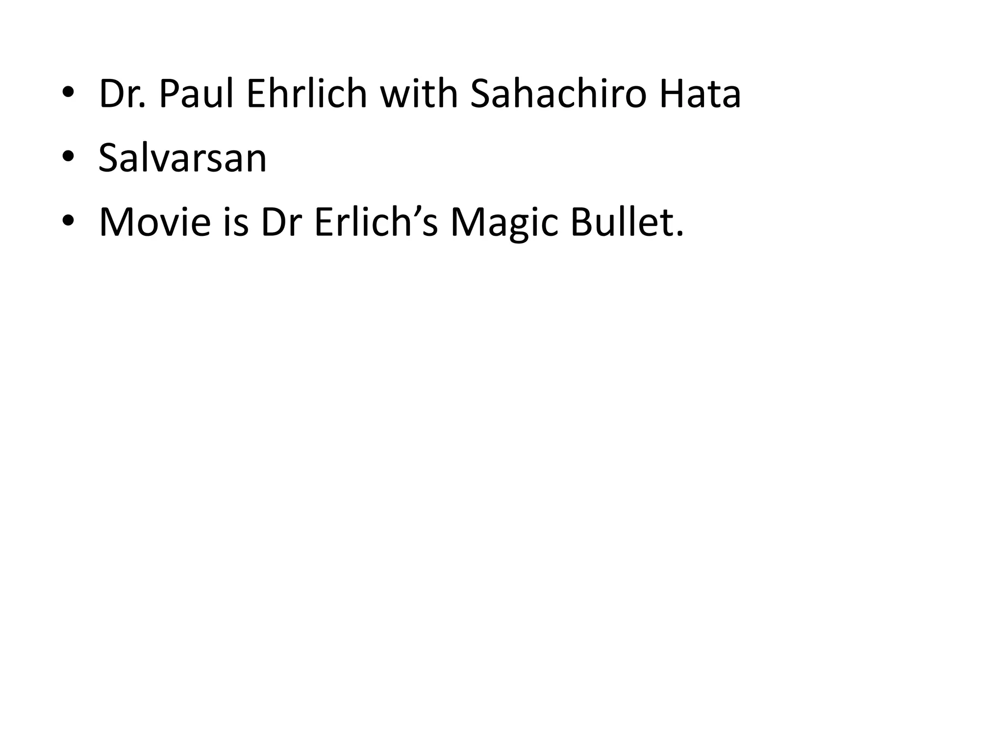 • Dr. Paul Ehrlich with Sahachiro Hata
• Salvarsan
• Movie is Dr Erlich’s Magic Bullet.
 