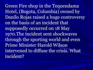 Green Fire shop in the Tequendama Hotel, (Bogota, Columbia) owned by Danilo Rojas raised a huge controversy on the basis o...