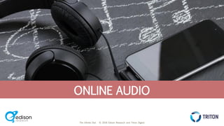 The Infinite Dial © 2018 Edison Research and Triton Digital
THE INFINITE DIAL
2018
#InfiniteDial
ONLINE AUDIO
 