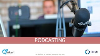 The Infinite Dial © 2018 Edison Research and Triton Digital
THE INFINITE DIAL
2018
#InfiniteDial
PODCASTING
 