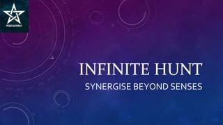 INFINITE HUNT
SYNERGISE BEYOND SENSES
 