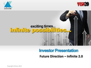 Future Direction – Infinite 2.0

Copyright Infinite; 2013
                                                                        37
                                             Infinite Computer Solutions (India) Limited
 