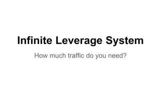 Infinite Leverage System
How much traffic do you need?
 