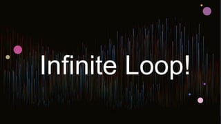Infinite Loop!
 