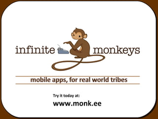 Try it today at:

www.monk.ee
 