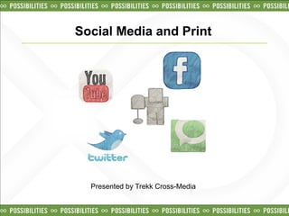 Social Media and Print




  Presented by Trekk Cross-Media
 