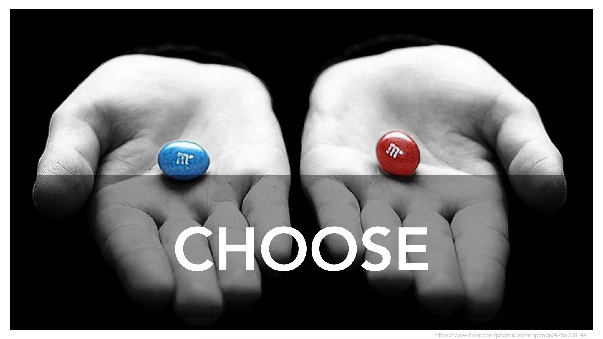 CHOOSE 
https://www.flickr.com/photos/buttersponge/4955768144 
 