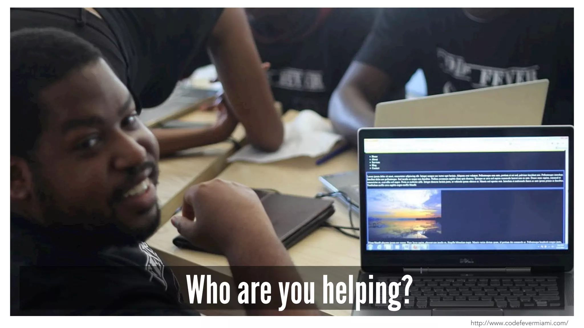 Who are you helping? 
http://www.codefevermiami.com/ 
 