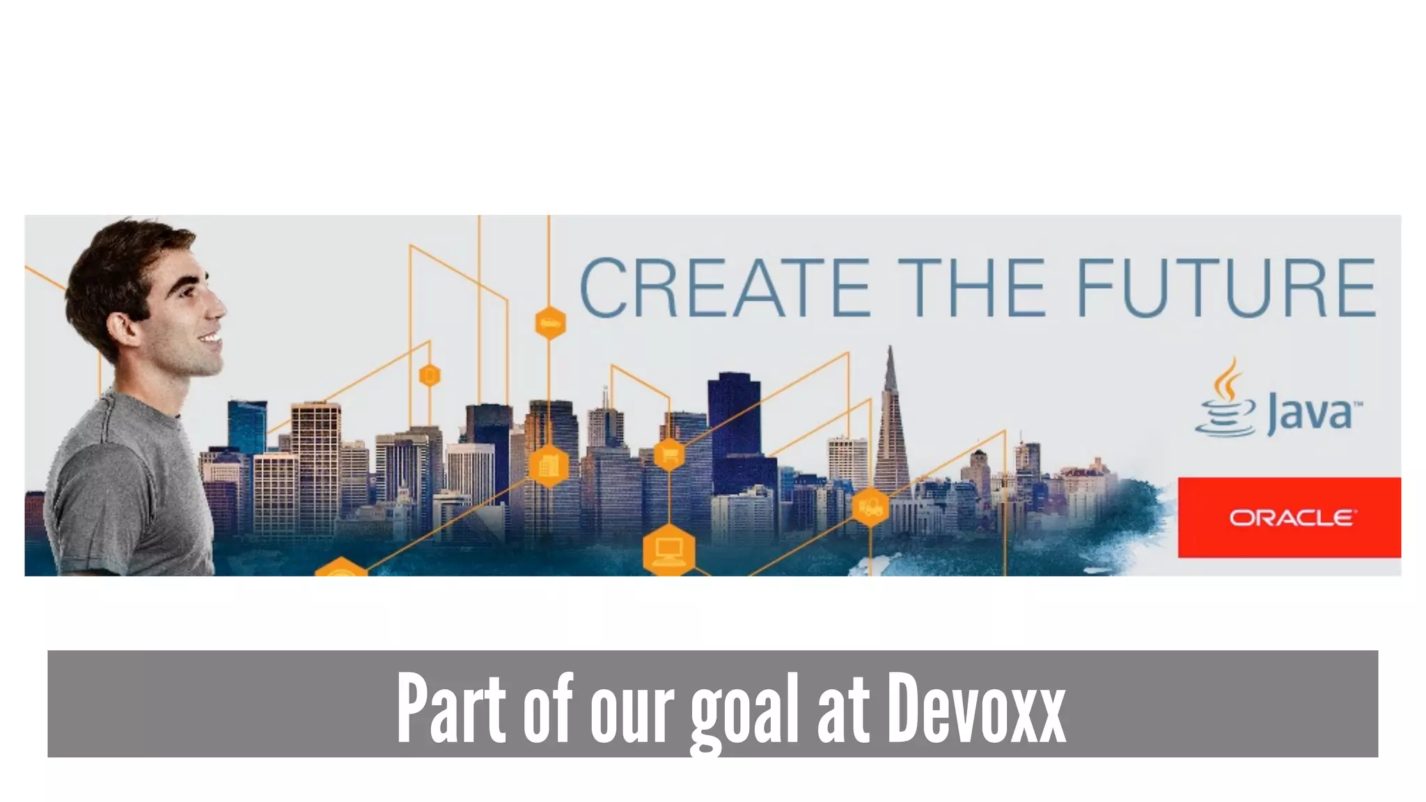 Part of our goal at Devoxx 
 