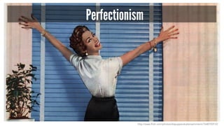 Perfectionism 
http://www.flickr.com/photos/diepuppenstubensammlerin/7648792510/ 
 