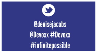 @denisejacobs 
@Devoxx #Devoxx 
#infinitepossible 
 