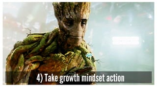 4) Take growth mindset action 
 