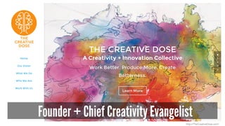 Founder + Chief Creativity Evangelist 
http://TheCreativeDose.com/ 
 