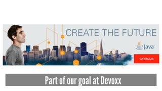 Part of our goal at Devoxx 
 
