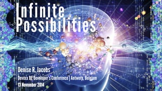 Infinite 
Possibilities 
Denise R. Jacobs 
Devoxx BE Developer’s Conference | Antwerp, Belgium 
13 November 2014 
 