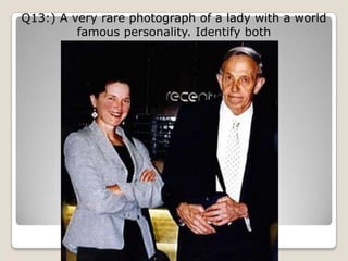 Q13:) A very rare photograph of a lady with a world
         famous personality. Identify both
 