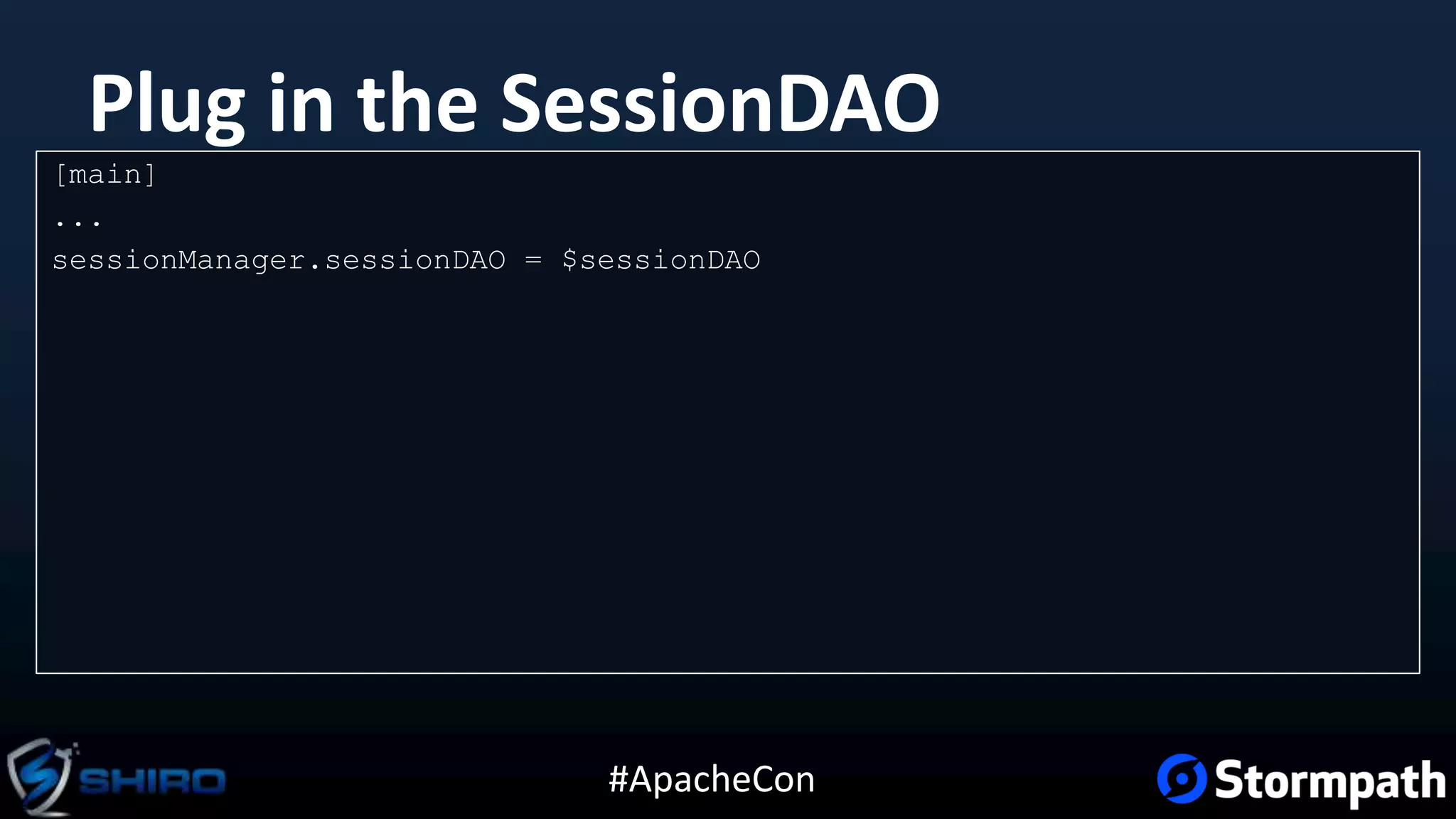 #ApacheCon
Plug in the SessionDAO
[main]
...
sessionManager.sessionDAO = $sessionDAO
 
