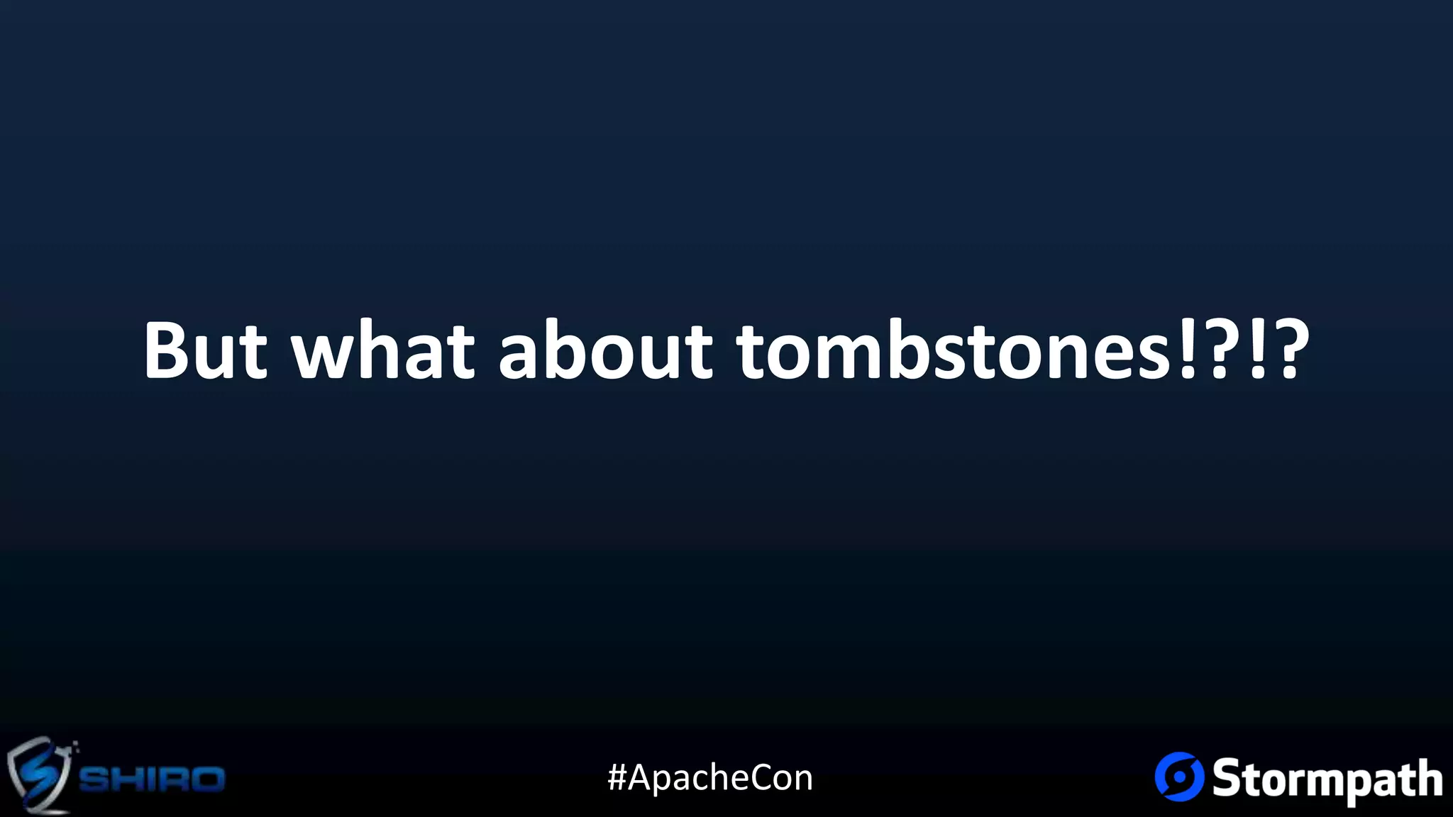 #ApacheCon
But what about tombstones!?!?
 