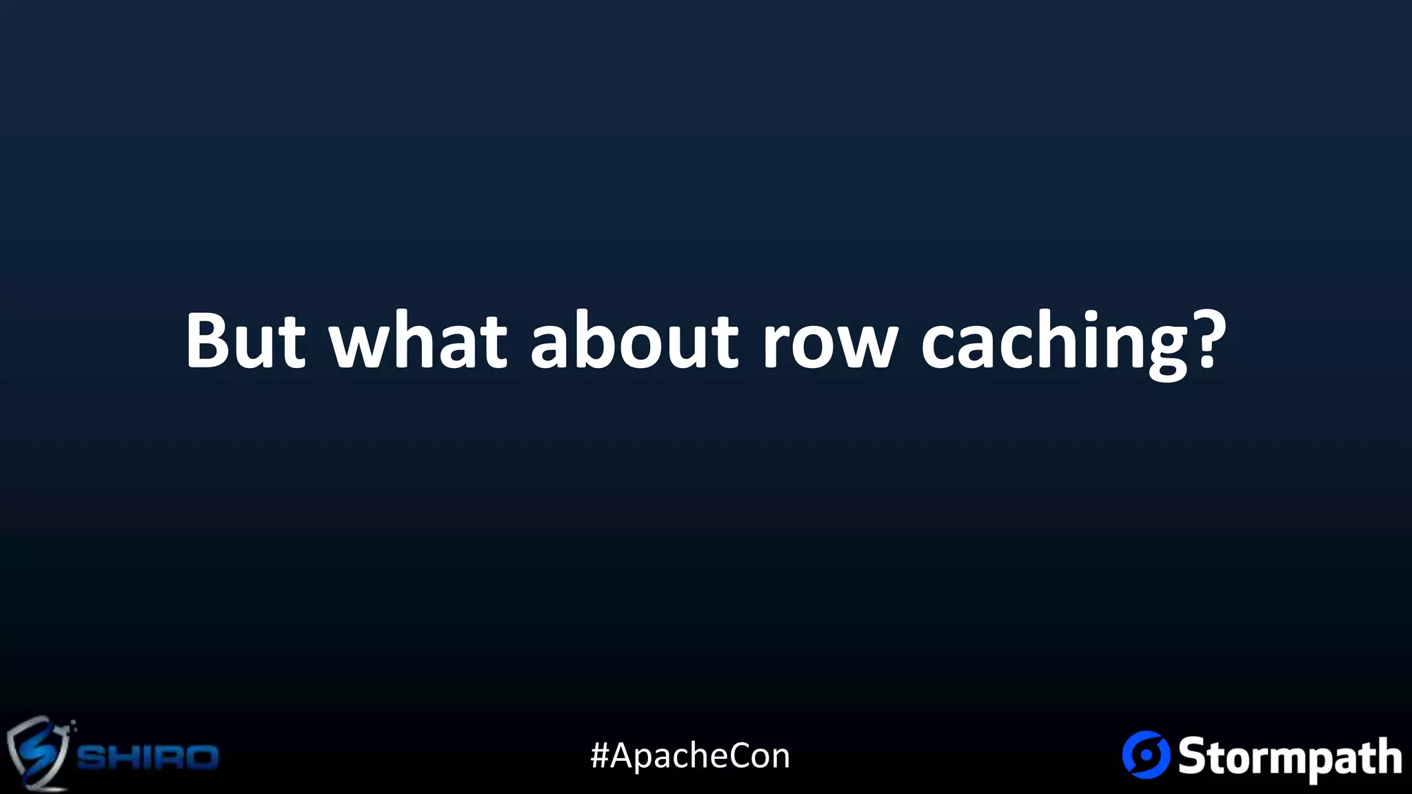 #ApacheCon
But what about row caching?
 