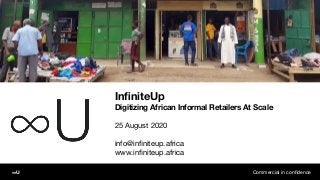 InﬁniteUp
Digitizing African Informal Retailers At Scale
25 August 2020

info@inﬁniteup.africa

www.inﬁniteup.africa
Comme...