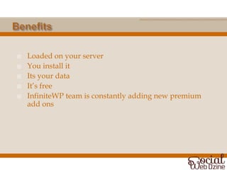    Loaded on your server
   You install it
   Its your data
   It’s free
   InfiniteWP team is constantly adding new premium
    add ons
 