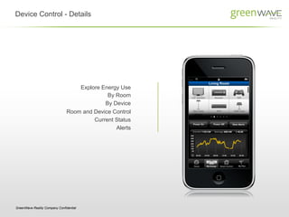 Device Control - Details




                                   Explore Energy Use
                                             By Room
                                            By Device
                               Room and Device Control
                                        Current Status
                                                Alerts




GreenWave Reality Company Confidential
 