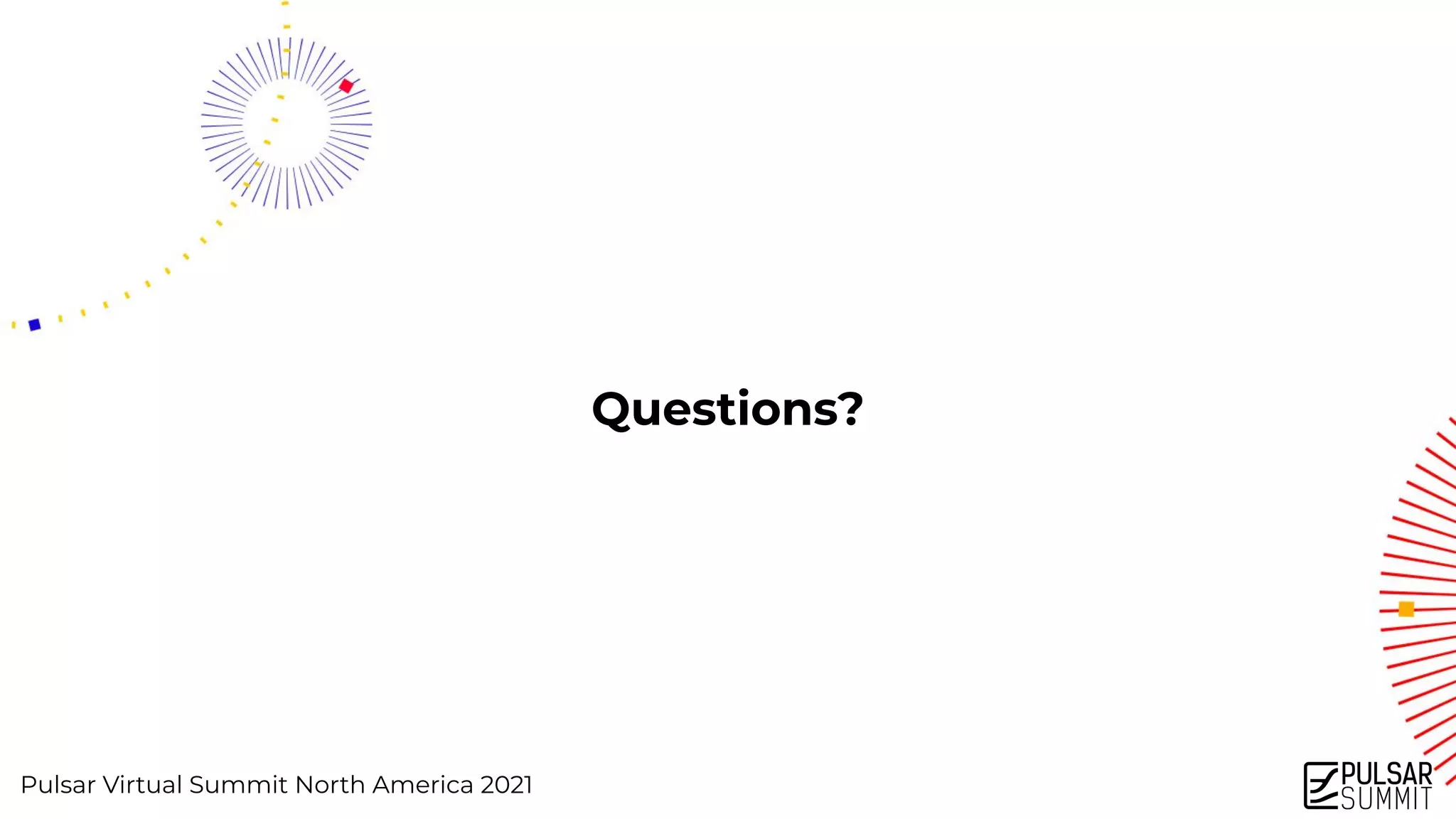 Pulsar Virtual Summit North America 2021
Questions?
 