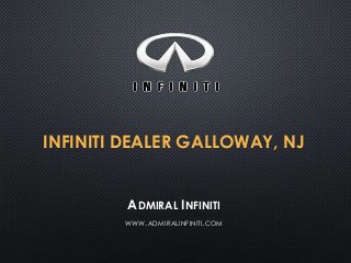 INFINITI DEALER GALLOWAY, NJ
ADMIRAL INFINITI
WWW.ADMIRALINFINITI.COM
 