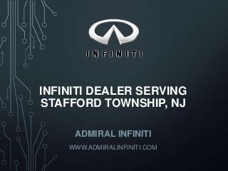 INFINITI DEALER SERVING
STAFFORD TOWNSHIP, NJ
ADMIRAL INFINITI
WWW.ADMIRALINFINITI.COM

 