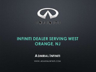 INFINITI DEALER SERVING WEST
ORANGE, NJ
ADMIRAL INFINITI
WWW.ADMIRALINFINITI.COM

 