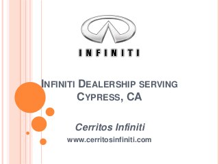 INFINITI DEALERSHIP SERVING
CYPRESS, CA
Cerritos Infiniti
www.cerritosinfiniti.com

 