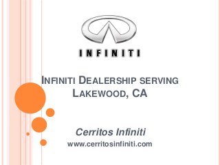 INFINITI DEALERSHIP SERVING
LAKEWOOD, CA

Cerritos Infiniti
www.cerritosinfiniti.com

 