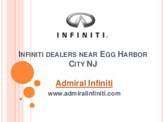 INFINITI DEALERS NEAR EGG HARBOR
CITY NJ
Admiral Infiniti
www.admiralinfiniti.com
 