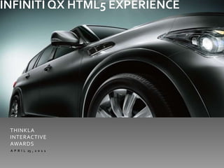 INFINITI QX HTML5 EXPERIENCE  THINKLA INTERACTIVE AWARDS A  P  R  I  L   25  ,  2  0  1  1  