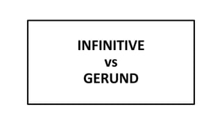 INFINITIVE
vs
GERUND
 