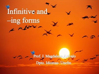 Infinitive and  –ing forms Prof. J. Magdalena Arévalo Dpto. Idiomas- Unefm 