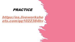 https://www.liveworksheets.com/qq1022384hv
PRACTICE
https://es.liveworkshe
ets.com/qq1022384hv
.
 