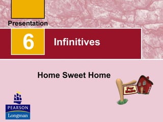 Infinitives
Home Sweet Home
6
 