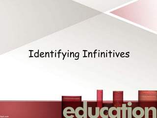 Identifying Infinitives
 