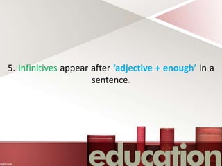 5. Infinitives appear after ‘adjective + enough’ in a
sentence.
 