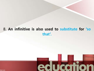 8. An infinitive is also used to substitute for ‘so
that’.
 