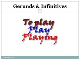 Gerunds & Infinitives
Ricardo Forner 2011
 